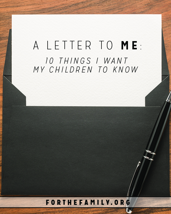A Letter to Me: 10 Things I Want My Children to Know - for ...