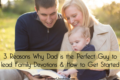 Dad is the Perfect Guy to Lead Family Devotions