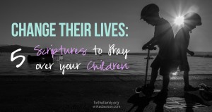 scriptures to pray over your children