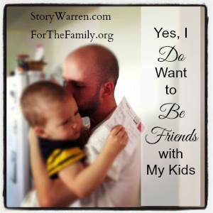 Yes, I Do Want to Be Friends with My Kids