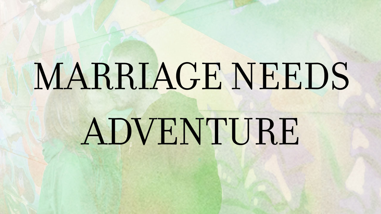 Marriage Needs Adventure!