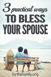 3 Practical Ways to Bless Your Spouse - for the family