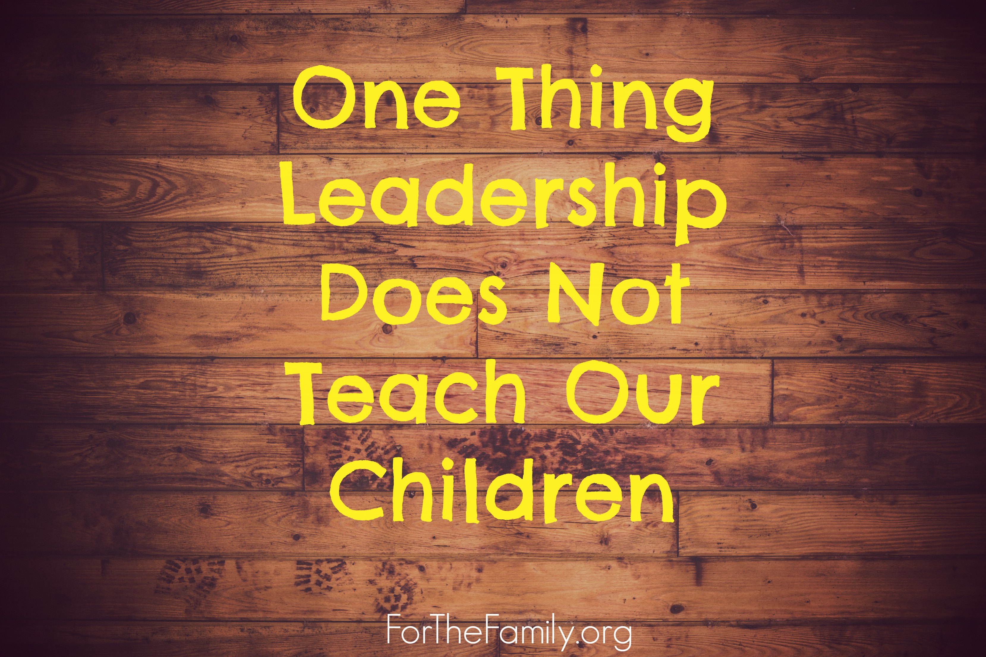 One Thing Leadership Does Not Teach Our Children