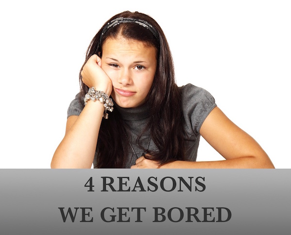 4 Reasons We Get Bored