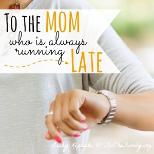 To the mom who is always running late