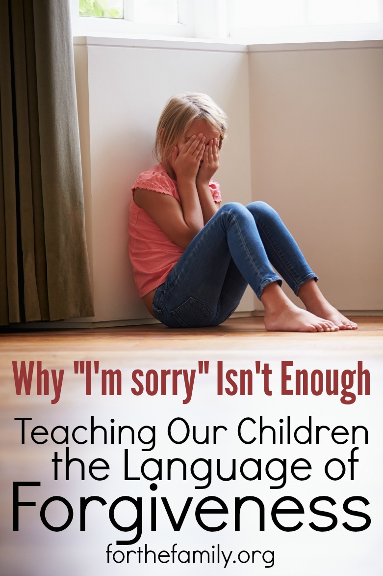 Why “I’m Sorry” Isn’t Enough: Teaching Our Kids the Language of Forgiveness