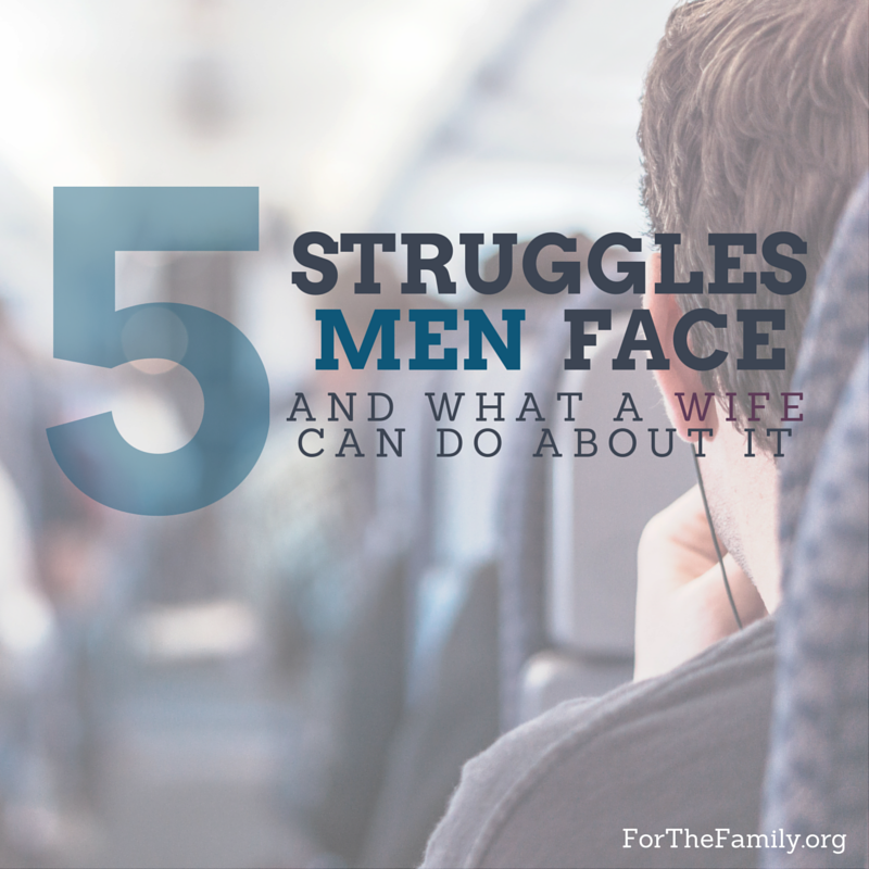 5 Struggles Men Face and What a Wife Can Do about it