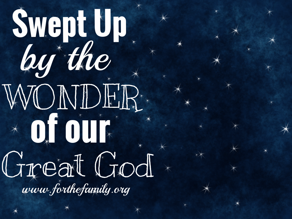When we are overtaken by the bleak or the mundane, its easy to forget the majesty of heaven that is waiting to meet us each day. Pause with your family. Take in the expanse of the Universe, the stars at night and the greatness of our God and the wonder that he holds out for us to enjoy today!