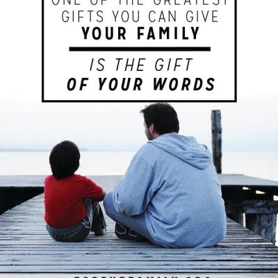 One of the Greatest Gifts You Can Give Your Family is the Gift of Your Words