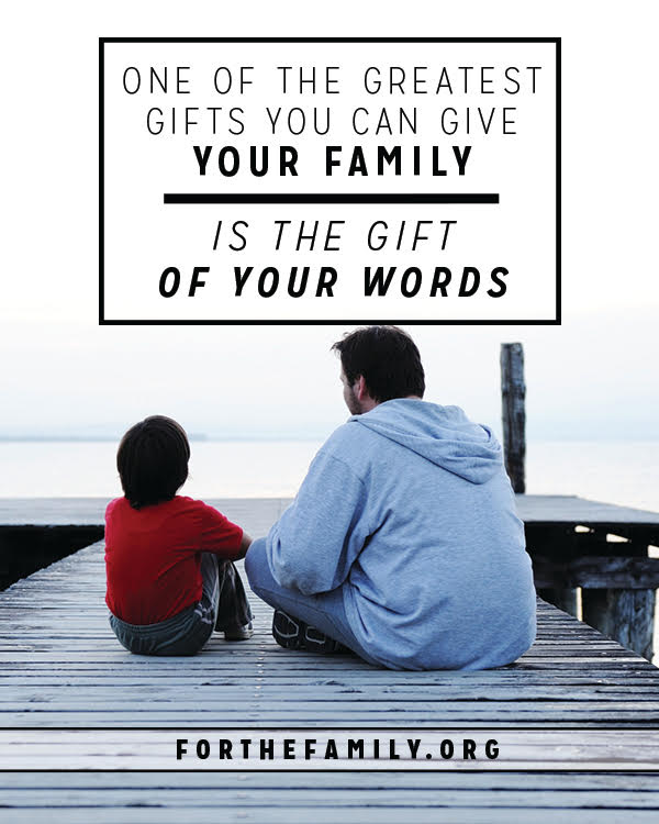 One of the Greatest Gifts You Can Give Your Family is the Gift of Your Words