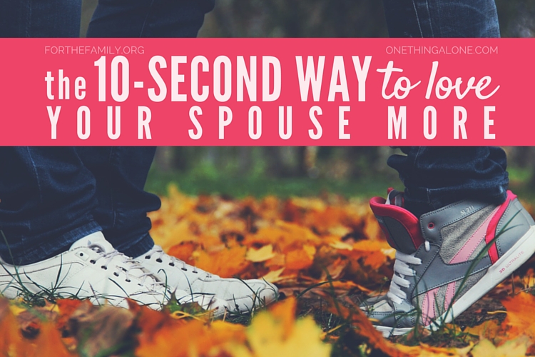 The 10-Second Way to Love Your Spouse More