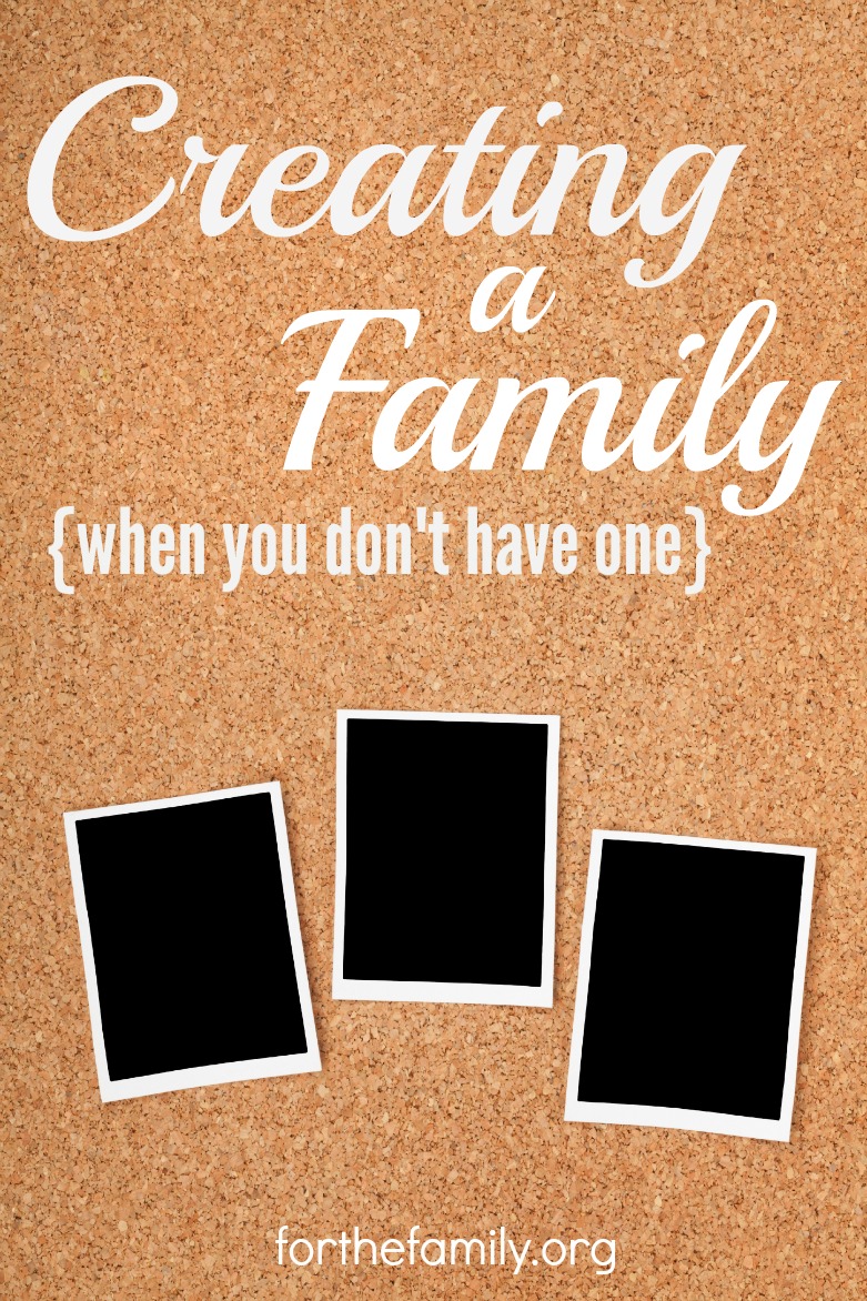 Creating a Family {when you don’t have one}