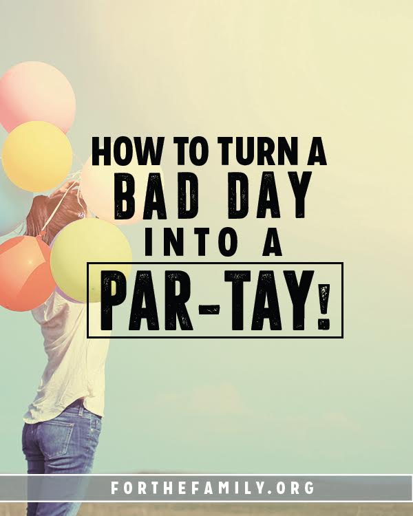 How to Turn a Bad Day into a Par-tay!