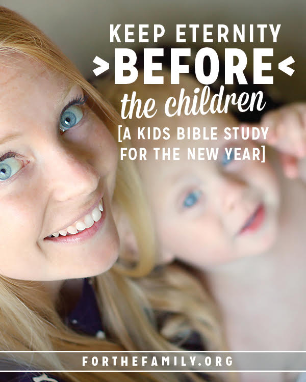 Keep Eternity Before The Children {a kids bible study for the new year}
