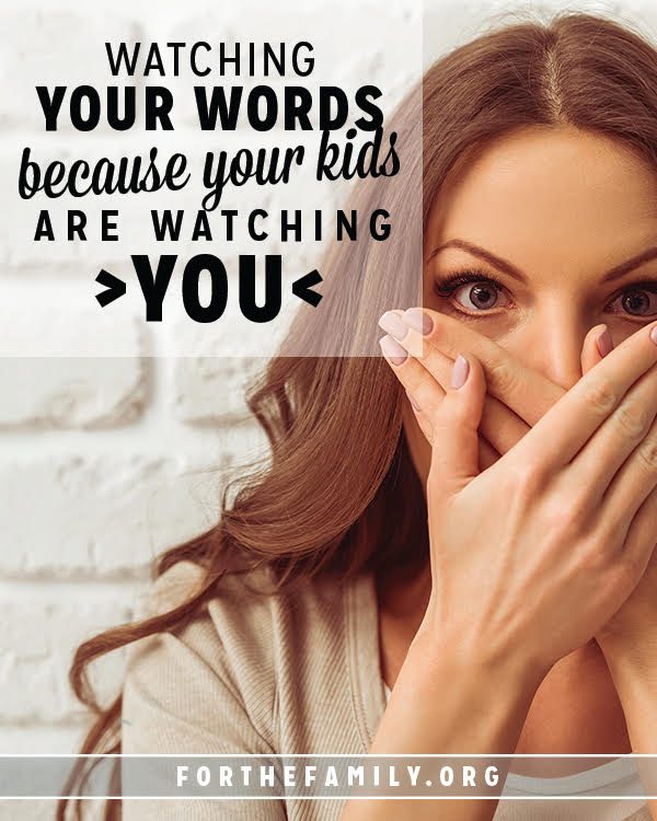 Watching Your Words Because Your Kids Are Watching You