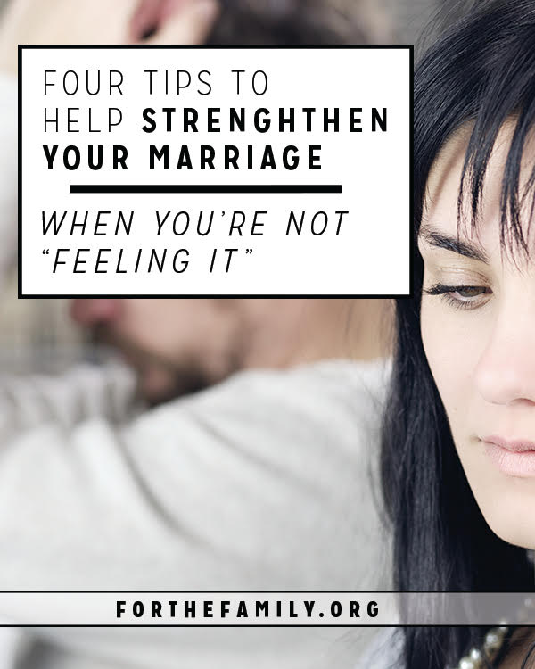 4 Tips to Help Strengthen Your Marriage When You’re Not “Feeling It