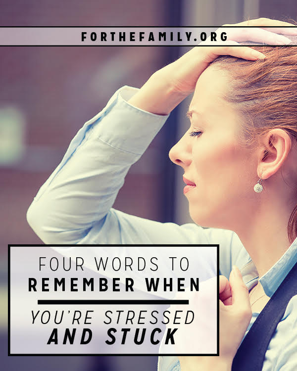 4 Words to Remember When You’re Stressed and Stuck