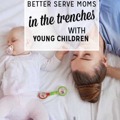 3 Ways to Better Serve Moms in the Trenches with Young Children