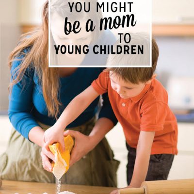 30 Reasons You Might be a Mom to Young Children
