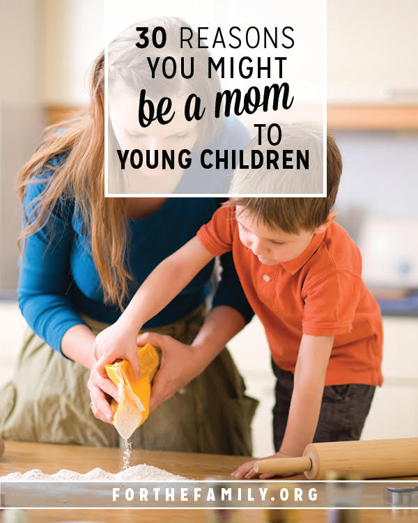 30 Reasons You Might be a Mom to Young Children