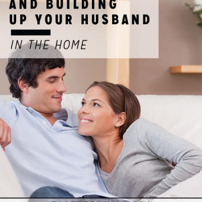 Appreciating & Building Up Your Husband in the Home