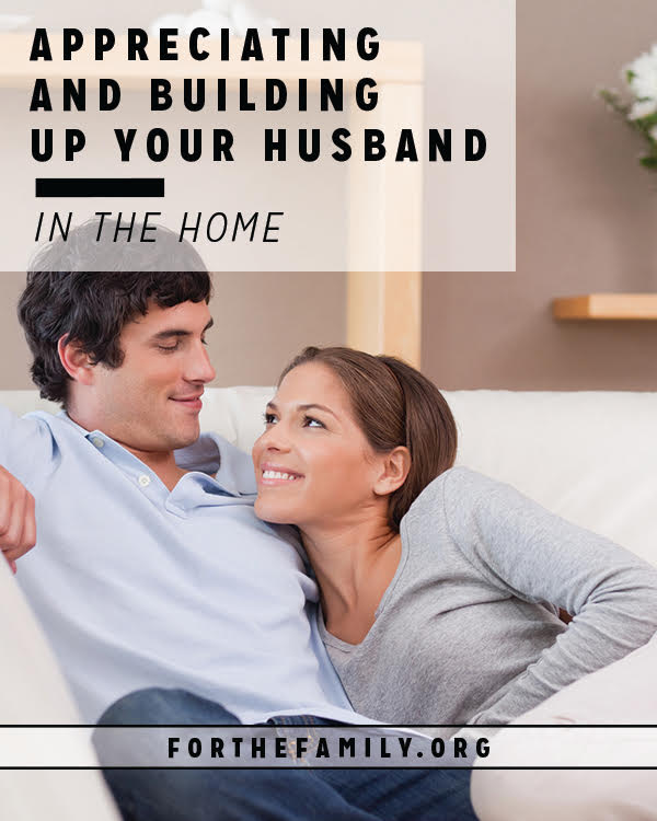 Appreciating & Building Up Your Husband in the Home