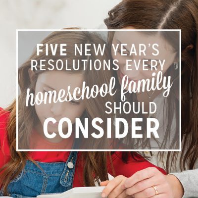5 New Year’s Resolutions Every Homeschool Family Should Consider