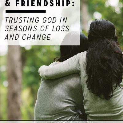 Motherhood and Friendship: Trusting God in Seasons of Loss and Change
