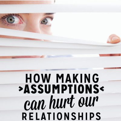 How Making Assumptions Can Hurt Our Relationships