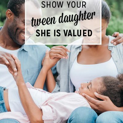 5 Ways to Show Your Tween Daughter She Is Valued