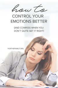 How to Control Your Emotions Better (and Confess When You Don’t Quite Get It Right) by Tricia Goyer at For The Family.