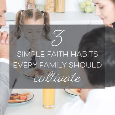 3 Simple Faith Habits Every Family Should Cultivate
