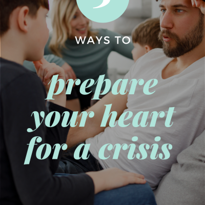 Three Ways to Prepare Your Heart for a Crisis