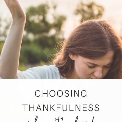 Choosing Thankfulness When it’s Hard