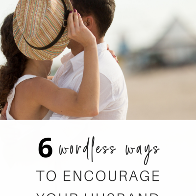 6 Wordless Ways to Encourage Your Husband