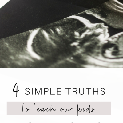 Four Simple Truths to Teach Our Kids About Abortion