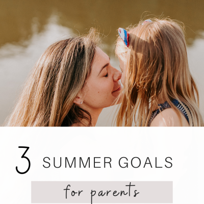 Three Summer Goals for Parents