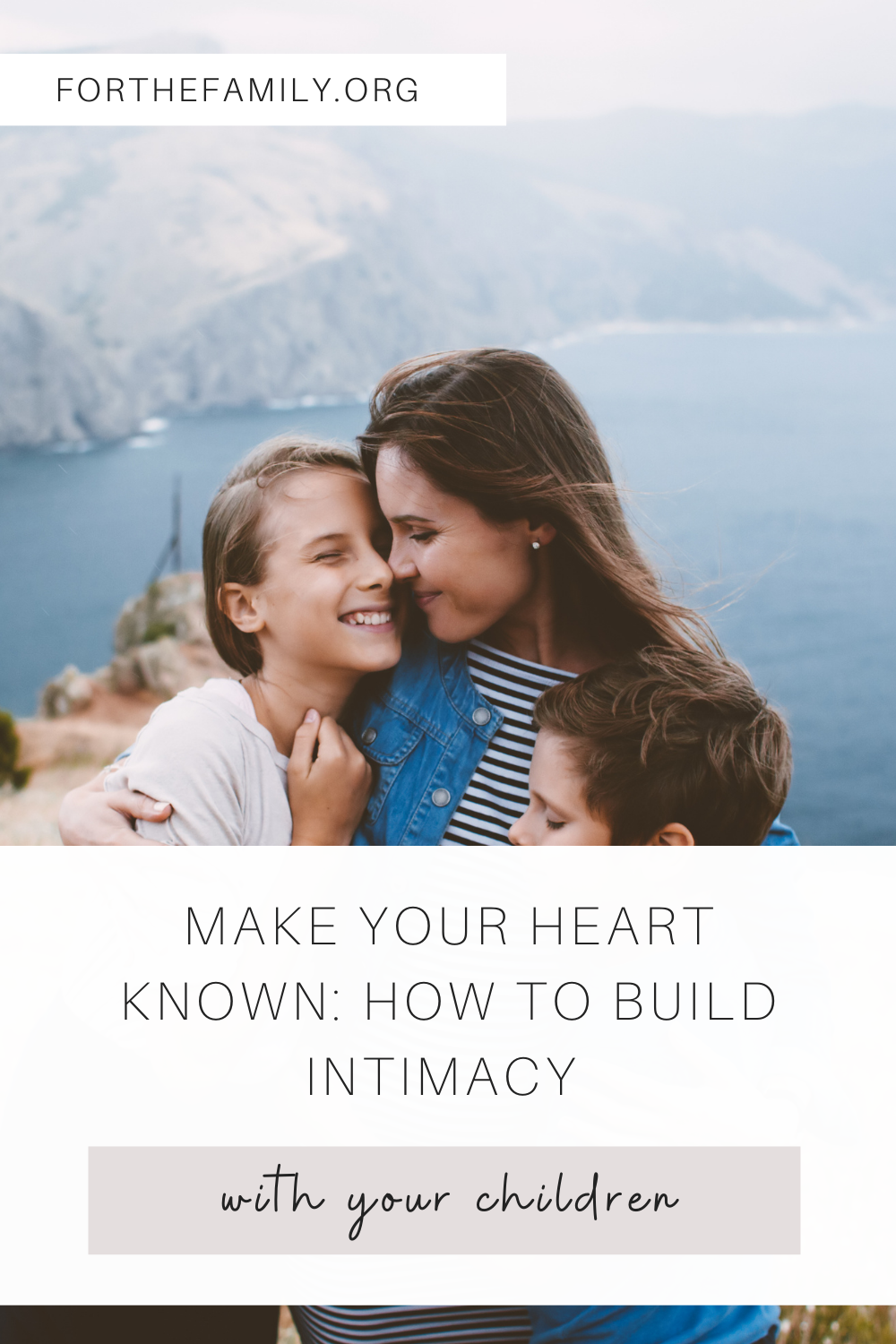 Make Your Heart Known: How to Build Intimacy with Your Children