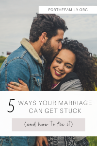 5 Ways Your Marriage Can Get Stuck (and how to fix it)