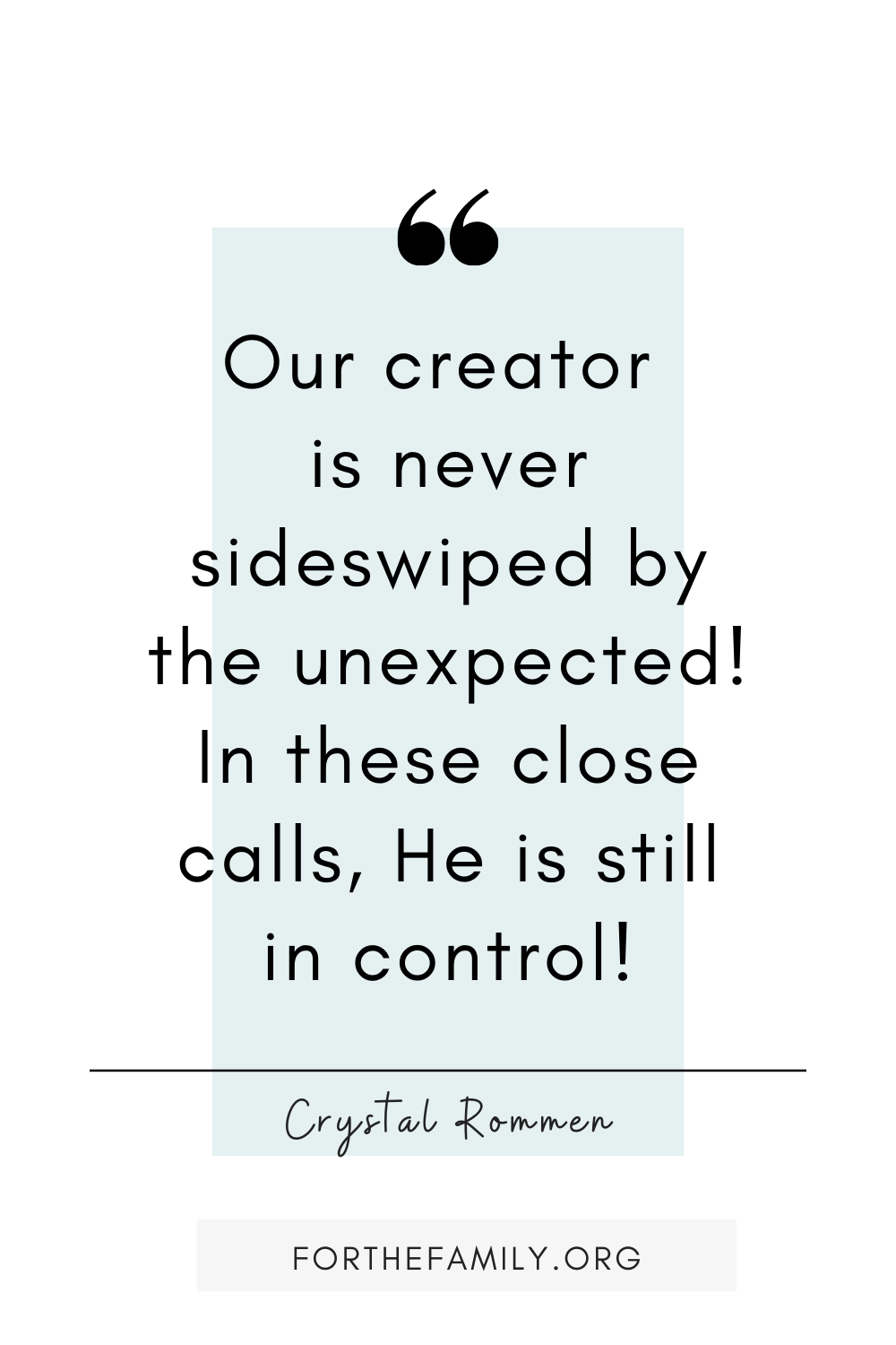 Our creator is never sideswiped by the unexpected! In these close calls, He is still in control!