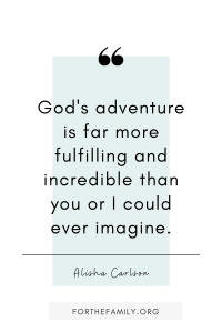 God's adventure is far more fulfilling and incredible than you or I could ever imagine.