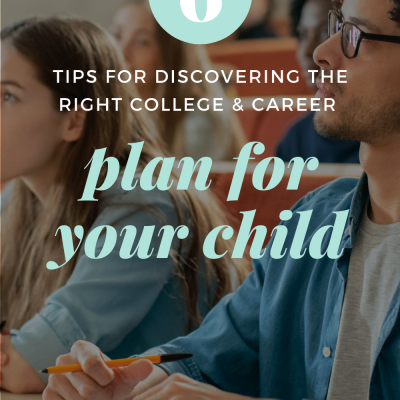 6 Tips for Discovering the Right College and Career Plan for Your Child