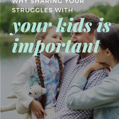 Why Sharing Your Struggles with Your Kids is Important