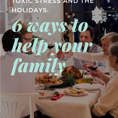 Toxic Stress and the Holidays: 6 Ways to Help Your Family
