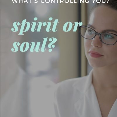 What’s Controlling You? Spirit or Soul?