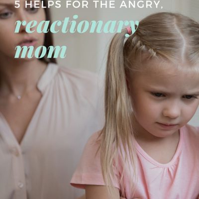 5 Helps for the Angry, Reactionary Mom